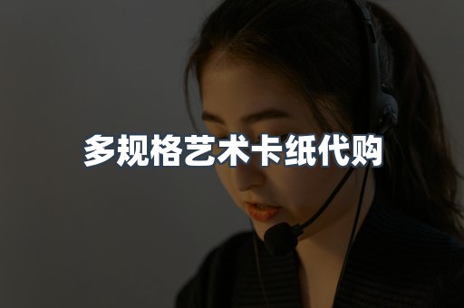 多规格艺术卡纸代购